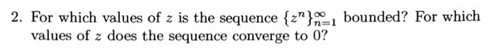 2 For Which Values Of Z Is The Sequence Z 1 Bounded For Which Values Of Z Does The Sequence Converge To 0 1