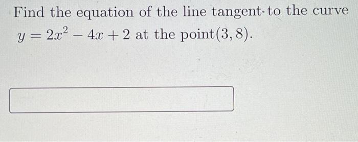 Find The Equation Of The Line Tangent To The Curve Y 2x 4x 2 At The Point 3 8 1