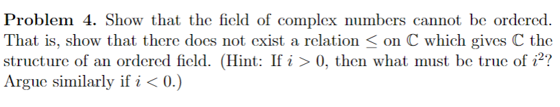 Problem 4 Show That The Field Of Complex Numbers Cannot Be Ordered That Is Show That There Does Not Exist A Relation 1