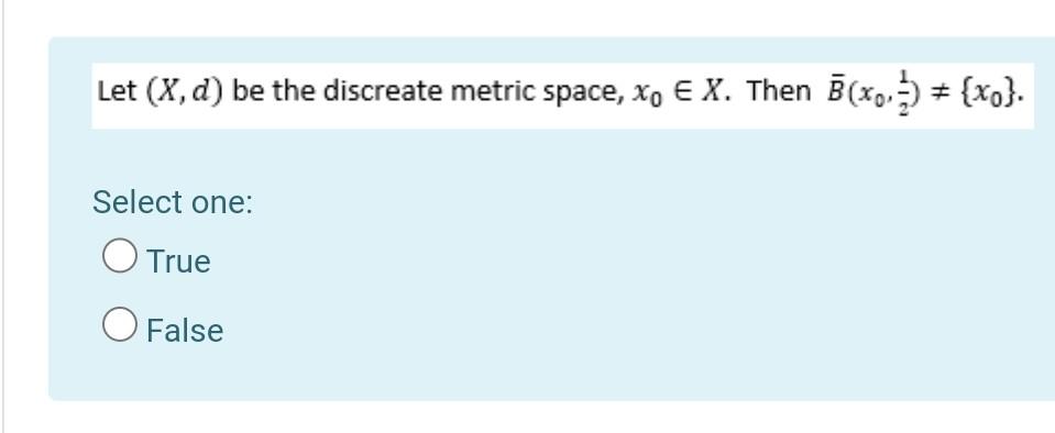 Let X D Be The Discreate Metric Space Xo E X Then B X0 5 Xo Select One True O False 1