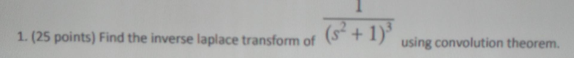 1 25 Points Find The Inverse Laplace Transform Of S 1 Using Convolution Theorem 1