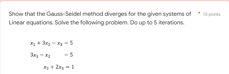 Show That The Gauss Seidel Method Diverges For The Given Systems Of Linear Equations Solve The Following Problem Do Up 1
