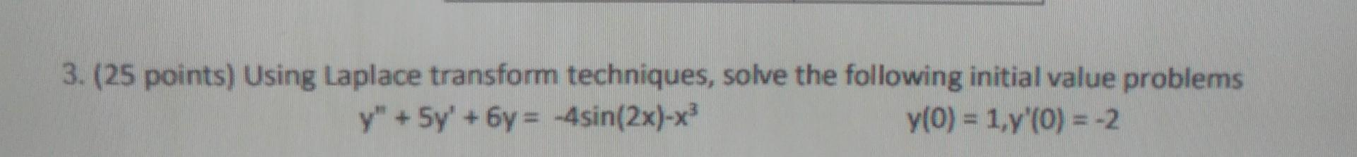3 25 Points Using Laplace Transform Techniques Solve The Following Initial Value Problems Y 5y 6y 4sin 2x X 1