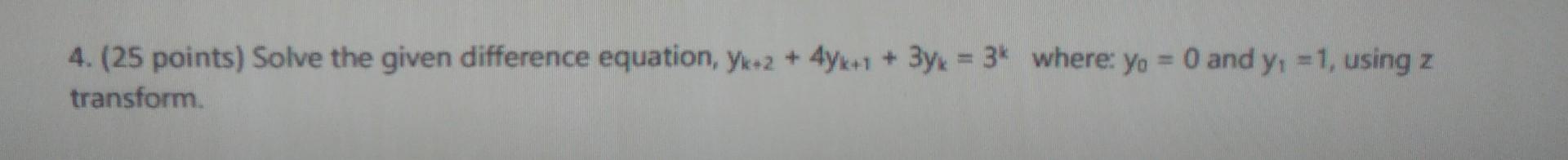 4 25 Points Solve The Given Difference Equation Yk 2 4yk 1 3yk 3k Where Yo 0 And Y 1 Using Z Transform 1