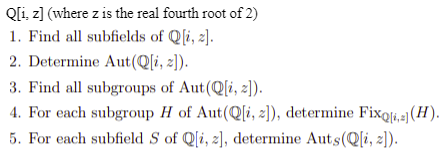 Q I Z Where Z Is The Real Fourth Root Of 2 1 Find All Subfields Of Q I Z 2 Determine Aut Q I Z 3 Find All 1