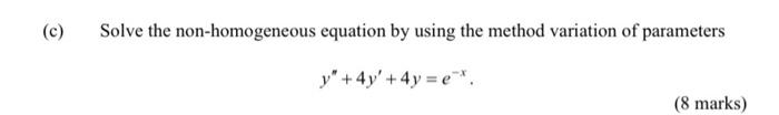 C Solve The Non Homogeneous Equation By Using The Method Variation Of Parameters Y 4y 4y E 8 Marks 1