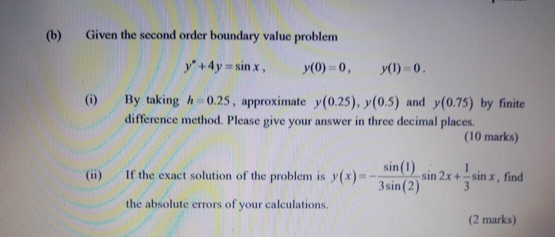 B Given The Second Order Boundary Value Problem Y 4y Sin X Y 0 0 1 Ii Y 1 0 By Taking H0 25 Approximate 1