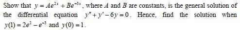 Show That Y Ae Be Where A And B Are Constants Is The General Solution Of The Differential Equation Y Y 6y 0 Hen 1
