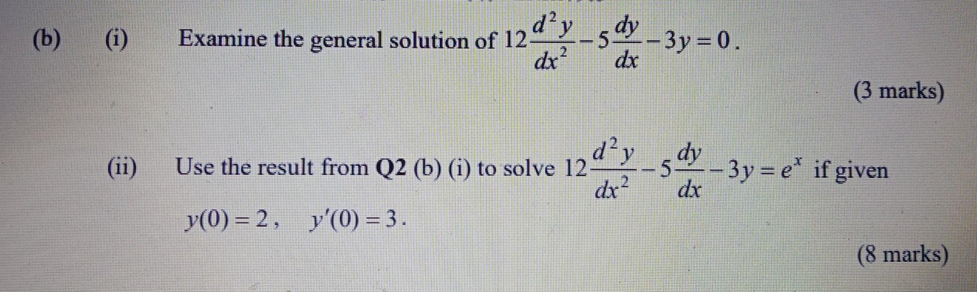 B I Ii Examine The General Solution Of 12d 5dy 3y 0 Dx Dx 3 Marks D Y Use The Result From Q2 B I To Solve 1