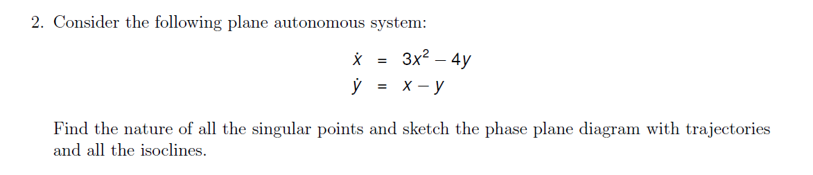 2 Consider The Following Plane Autonomous System X 3x 4y Y X Y Find The Nature Of All The Singular Points And 1