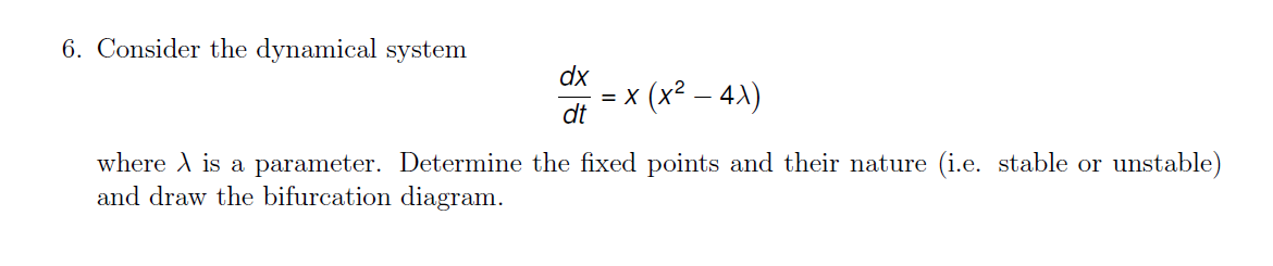 6 Consider The Dynamical System Dx Dt X X 4x Where Is A Parameter Determine The Fixed Points And Their Nature 1