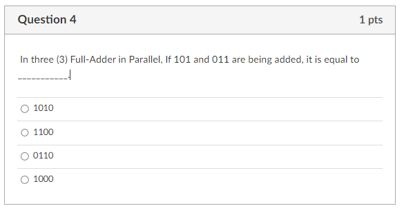 Question 4 In Three 3 Full Adder In Parallel If 101 And 011 Are Being Added It Is Equal To 1010 1100 0110 1 Pts 1000 1