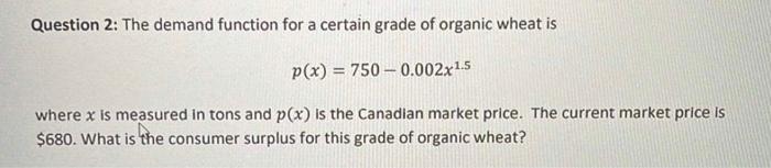 The Demand Function For A Certain Grade Of Organic Wheat Is P X 750 0 002x 1 5 Where X Is Measured In Tons And P X 1