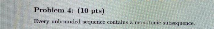 Problem 4 10 Pts Every Unbounded Sequence Contains A Monotonic Subsequence 1