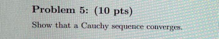 Problem 5 10 Pts Show That A Cauchy Sequence Converges 1
