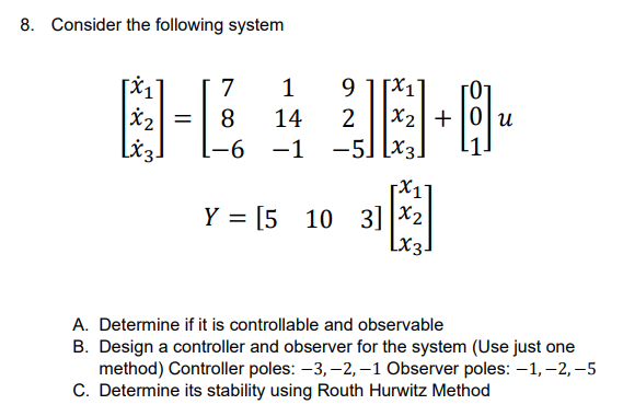 A Determine If It Is Controllable And Observable B Design A Controller And Observer For The System Use Just One Metho 1
