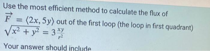 Use The Most Efficient Method To Calculate The Flux Of F 2x 5y Out Of The First Loop The Loop In First Quadrant 1