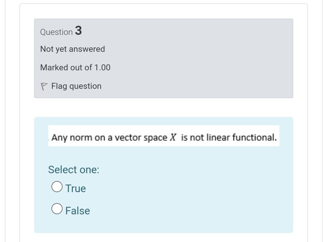 Question 3 Not Yet Answered Marked Out Of 1 00 P Flag Question Any Norm On A Vector Space X Is Not Linear Functional Se 1