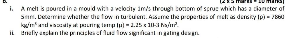 A Melt Is Poured In A Mould With A Velocity 1m S Through Bottom Of Sprue Which Has A Diameter Of 5mm Determine Whether 1