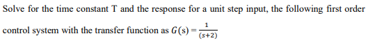 Solve For The Time Constant T And The Response For A Unit Step Input The Following First Order 1 Control System With Th 1
