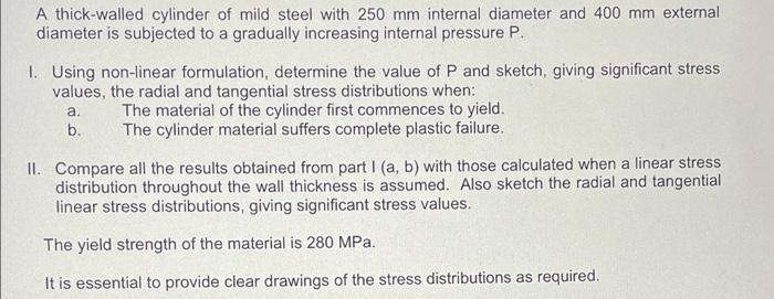 A Thick Walled Cylinder Of Mild Steel With 250 Mm Internal Diameter And 400 Mm External Diameter Is Subjected To A Gradu 1