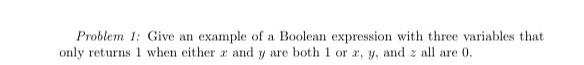 Problem 1 Give An Example Of A Boolean Expression With Three Variables That Only Returns 1 When Either Z And Y Are Both 1