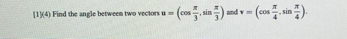 Cos Sin An 1 4 Find The Angle Between Two Vectors U Cos 7 Sin 7 And V 1