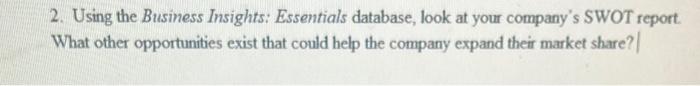 2 Using The Business Insights Essentials Database Look At Your Company S Swot Report What Other Opportunities Exist 1