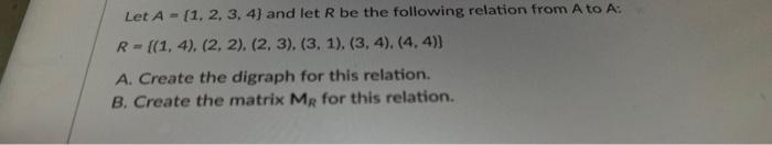Let A 1 2 3 4 And Let R Be The Following Relation From A To A R 1 4 2 2 2 3 3 1 3 4 4 4 1