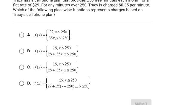 Flat Rate Of 29 For Any Minutes Over 250 Tracy Is Charged 0 35 Per Minute Which Of The Following Piecewise Function 1