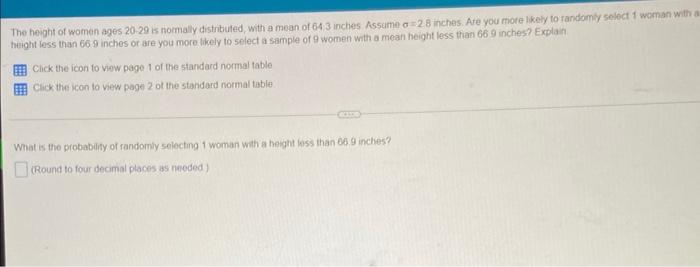 The Height Of Women Ages 20 29 Is Normally Distributed With A Mean Of 64 3 Inches Assume A 2 8 Inches Are You More Lik 1