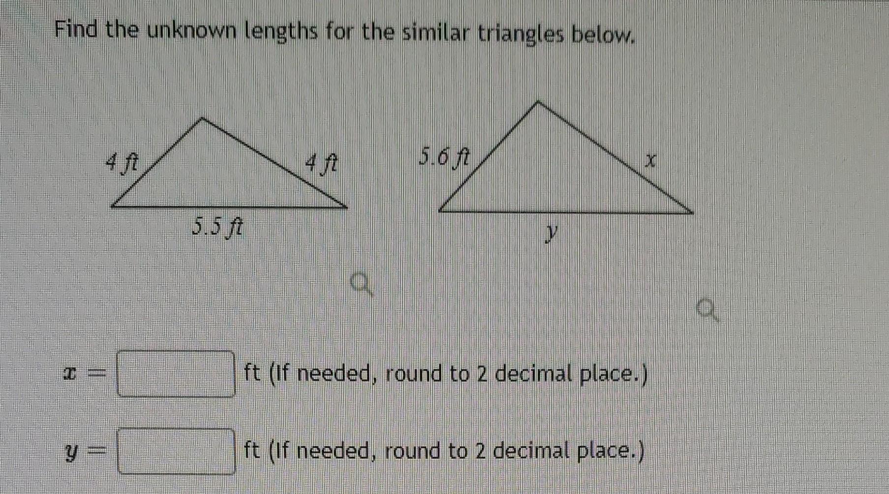 Find The Unknown Lengths For The Similar Triangles Below Y 5 5 Ft 5 6 Ft X Ft If Needed Round To 2 Decimal Place 1