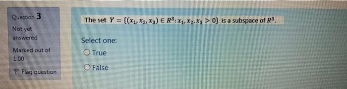 Question 3 The Set Y X1 X2 X3 Er X3 X3 0 Is A Subspace Of R Not Yet Answered Select One True Marked Out 1