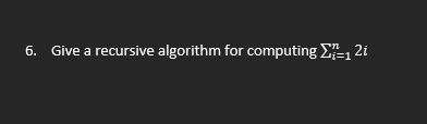 6 Give A Recursive Algorithm For Computing 2t 1