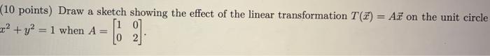 10 Points Draw A Sketch Showing The Effect Of The Linear Transformation T 7 A On The Unit Circle R2 Y2 1 When 1
