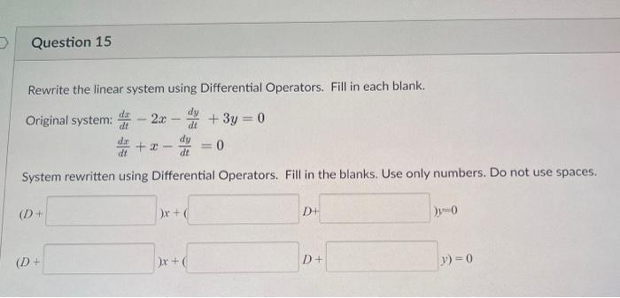 Question 15 Rewrite The Linear System Using Differential Operators Fill In Each Blank Dy Original System 3y 0 Dt D 1