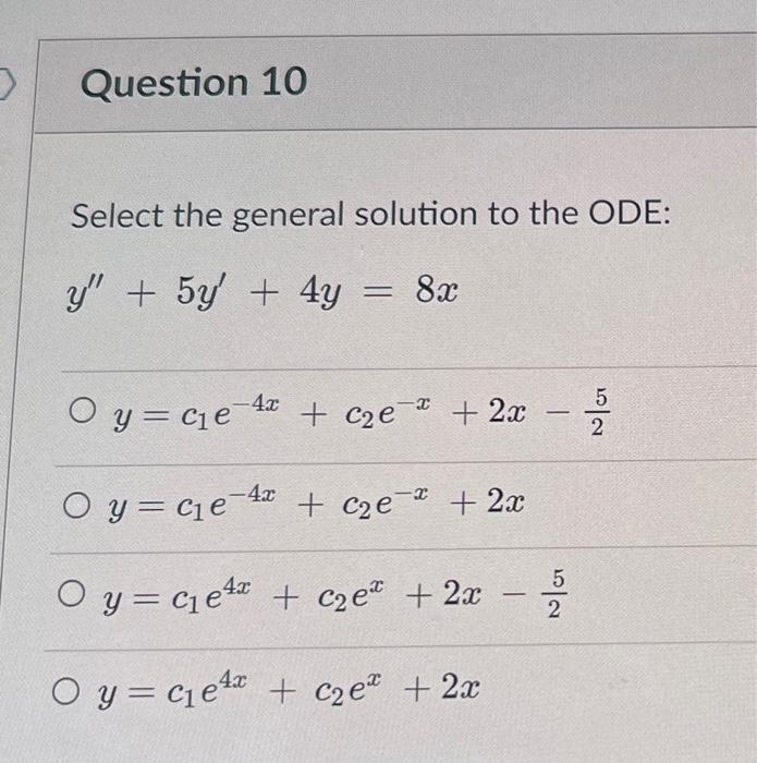 Question 10 Select The General Solution To The Ode Y 5y 4y 8x 4x X Oy C E4 C E 2x C E A 2x 5 4x Oy 1