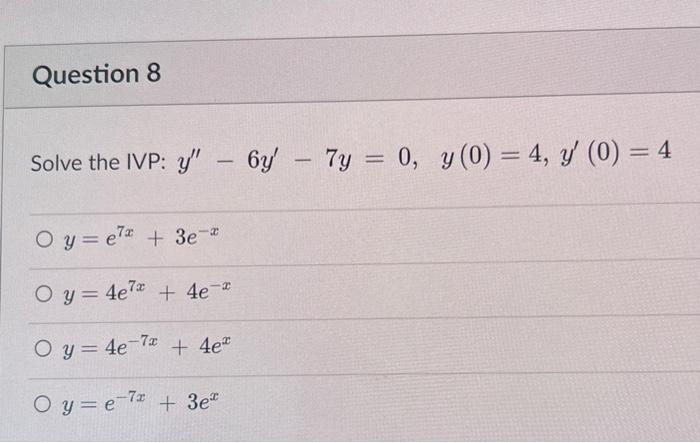 Question 8 Solve The Ivp Y 6y 7y 0 Y 0 4 Y 0 4 Oy E7 3e O Y 4e7 4e O Y 4e 7 4e Oy E7 1