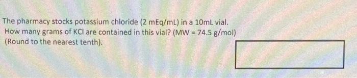 The Pharmacy Stocks Potassium Chloride 2 Meq Ml In A 10ml Vial How Many Grams Of Kci Are Contained In This Vial Mw 1