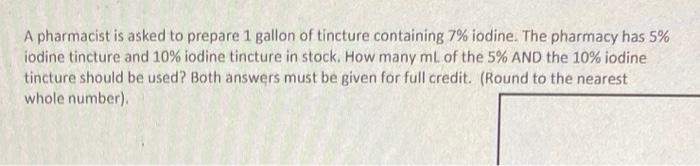 A Pharmacist Is Asked To Prepare 1 Gallon Of Tincture Containing 7 Iodine The Pharmacy Has 5 Iodine Tincture And 10 1