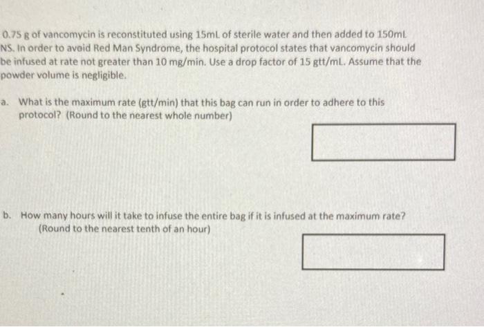 0 75 G Of Vancomycin Is Reconstituted Using 15ml Of Sterile Water And Then Added To 150ml Ns In Order To Avoid Red Man 1