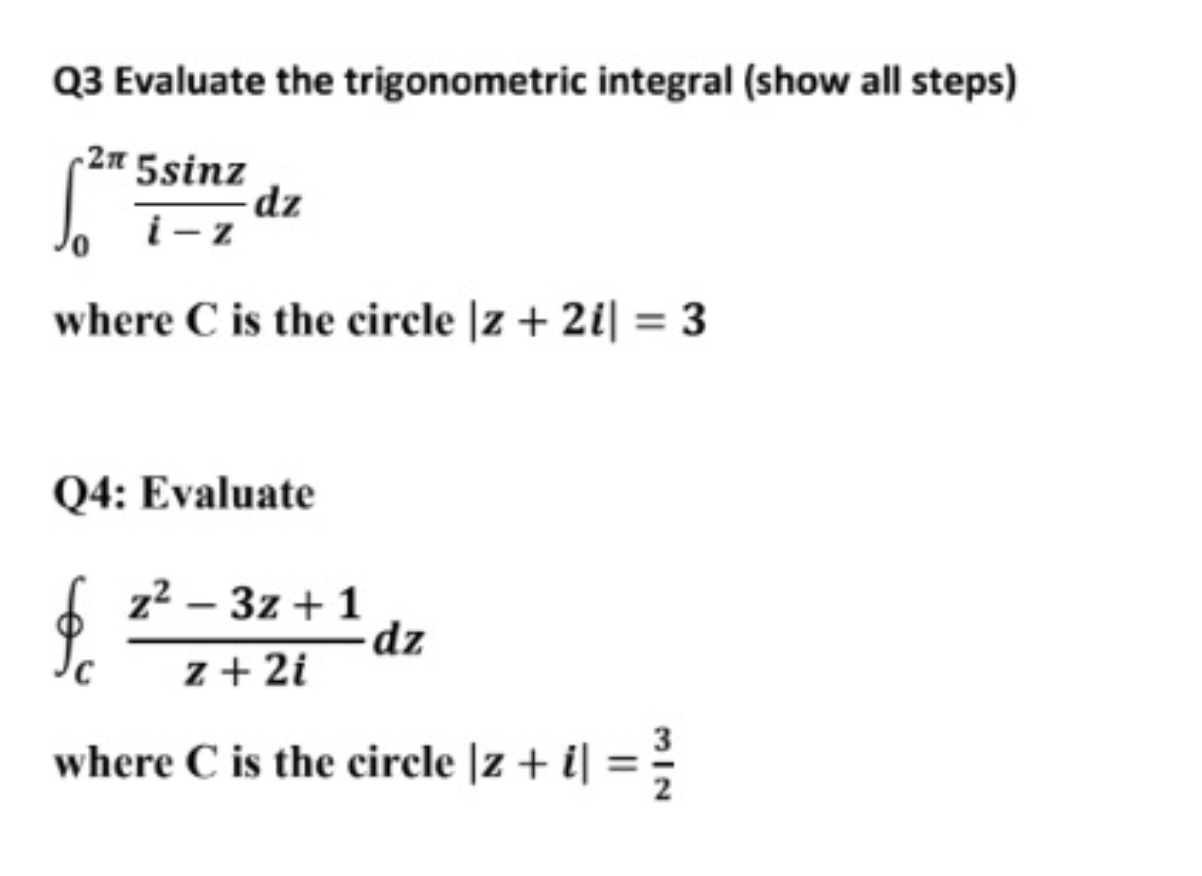 Q3 Evaluate The Trigonometric Integral Show All Steps 2n 5sinz I Z Dz Where C Is The Circle Z 2i 3 Q4 Evaluat 1