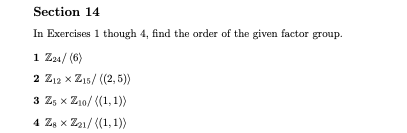 Section 14 In Exercises 1 Though 4 Find The Order Of The Given Factor Group 1 Z24 6 2 Z12 X Z15 2 5 3 Zsx Zo 1
