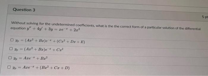 Question 3 Without Solving For The Undetermined Coefficients What Is The The Correct Form Of A Particular Solution Of T 1