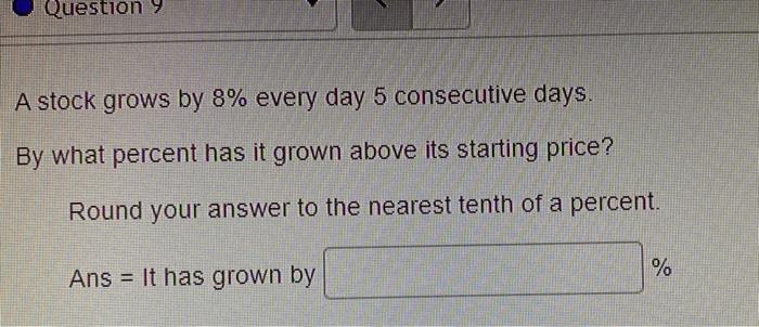 Question 9 A Stock Grows By 8 Every Day 5 Consecutive Days By What Percent Has It Grown Above Its Starting Price Roun 1