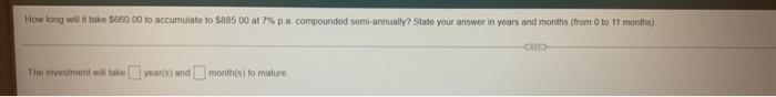 How Long Will It Take 5660 00 To Accumulate To 885 00 At 7 P A Compounded Semi Annually State Your Answer In Years A 1