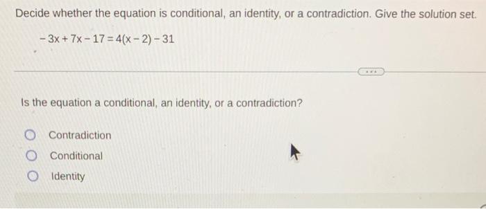 Decide Whether The Equation Is Conditional An Identity Or A Contradiction Give The Solution Set 3x 7x 17 4 X 2 31 1