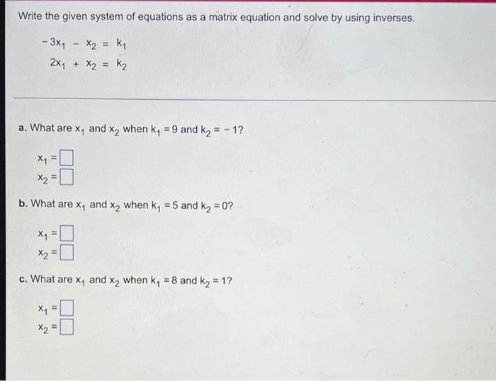 Write The Given System Of Equations As A Matrix Equation And Solve By Using Inverses 3x X K K2 2x X A W 1