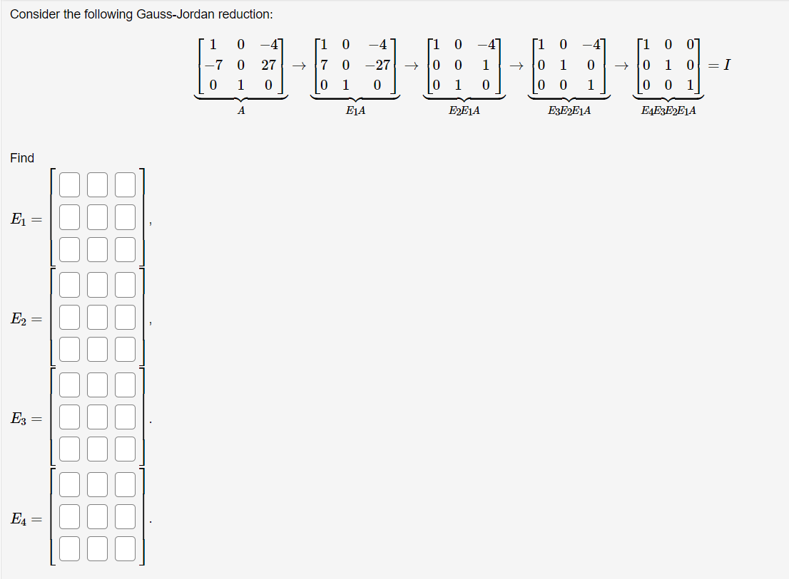 Consider The Following Gauss Jordan Reduction Find E E E3 E 1 0 4 1 0 0 0 1 0 1 0 E2e1a 1 0 47 1