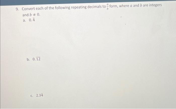 9 Convert Each Of The Following Repeating Decimals To Form Where A And B Are Integers And B 0 A 0 4 B 0 12 C 2 3 1
